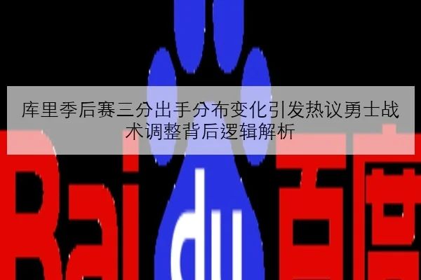 库里季后赛三分出手分布变化引发热议勇士战术调整背后逻辑解析